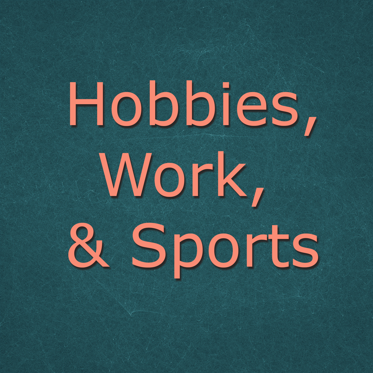 Hobbies, Work & Sports